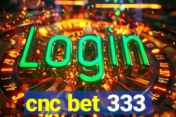 cnc bet 333